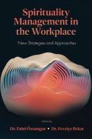 Spirituality Management in the Workplace – New Strategies and Approaches de Fahri Özsungur