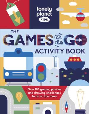 Lonely Planet Kids The Games on the Go Activity Book de Lonely Planet