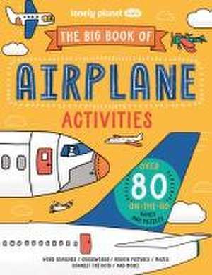 Lonely Planet Kids the Big Book of Airplane Activities de Laura Baker