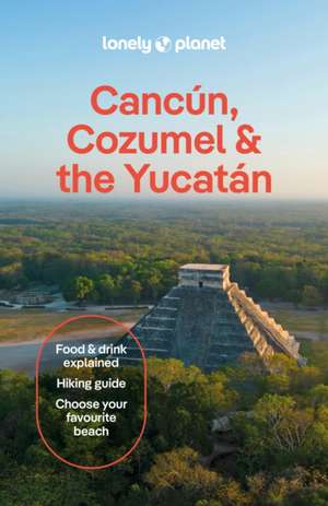 Lonely Planet Cancun, Cozumel & the Yucatan de Lonely Planet