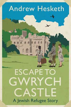 Escape to Gwrych Castle: A Jewish Refugee Story de Andrew Hesketh