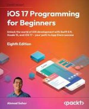 iOS 17 Programming for Beginners - Eighth Edition de Ahmad Sahar