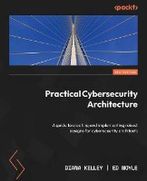 Practical Cybersecurity Architecture - Second Edition de Diana Kelley