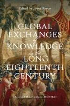 Global Exchanges of Knowledge in the Long Eighteenth Century – Ideas and Materialities c. 1650–1850 de James Raven