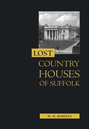 Lost Country Houses of Suffolk de W. M. Roberts