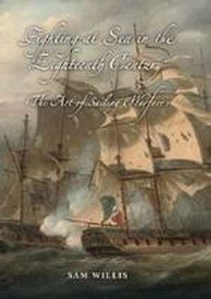 Fighting at Sea in the Eighteenth Century – The Art of Sailing Warfare de Sam Willis