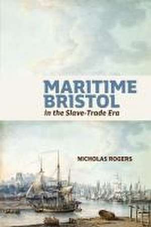 Maritime Bristol in the Slave–Trade Era de Nicholas Rogers