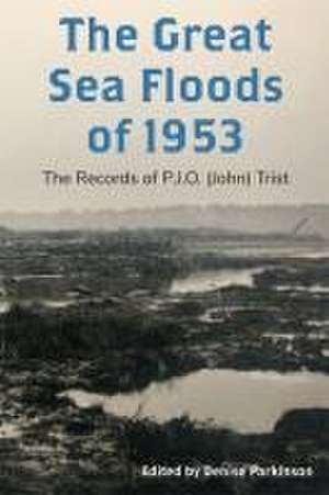 The Great Sea Floods of 1953 – The Records of P.J.O. (John) Trist de Denise Parkinson