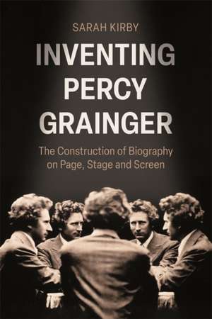Inventing Percy Grainger de Sarah Kirby