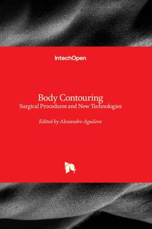 Body Contouring - Surgical Procedures and New Technologies de Alexandro Aguilera