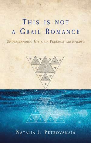 This Is Not a Grail Romance: Understanding "Historia Peredur Vab Efrawc" de Natalia I Petrovskaia