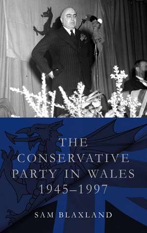 The Conservative Party in Wales, 1945–1997 de Sam Blaxland