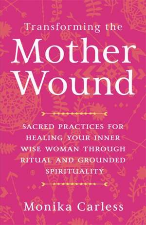 Transforming the Mother Wound de Monika Carless