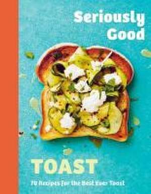 Seriously Good Toast de Emily Kydd