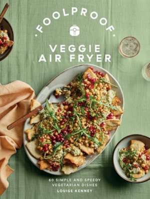 Foolproof Veggie Air Fryer de Louise Kenney