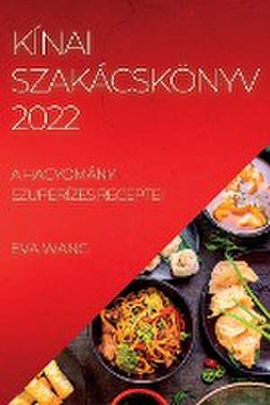 KÍNAI SZAKÁCSKÖNYV 2022 de Eva Wang