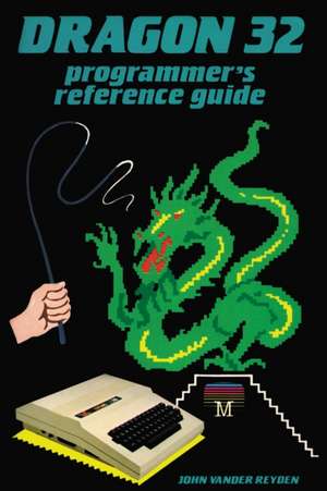 Dragon 32 Programmer's Reference Guide de John Vander Reyden