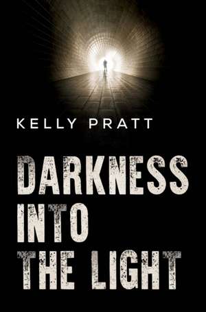 Darkness into the light de Kelly Pratt