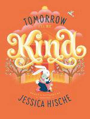 Tomorrow I'll Be Kind de Jessica Hische