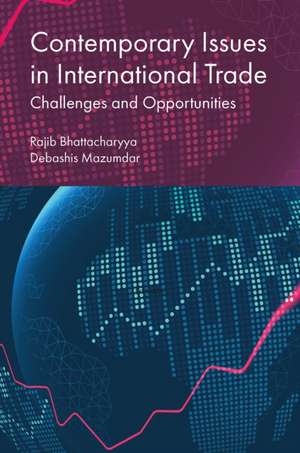 Contemporary Issues in International Trade – Challenges and Opportunities de Rajib Bhattacharyya