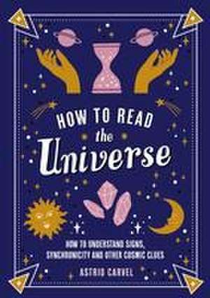 How to Read the Universe de Astrid Carvel