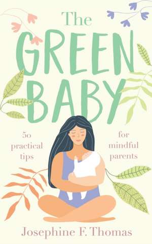 The Green Baby - 50 Practical Tips for Mindful Parents de Josephine F Thomas