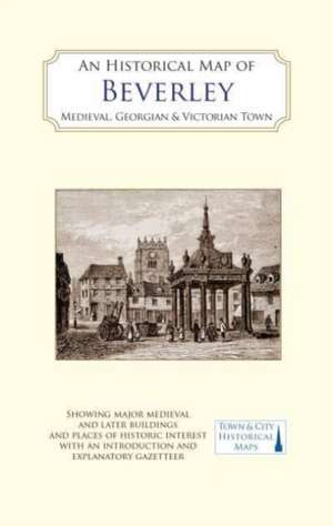 An Historical Map of Beverley: Medieval, Georgian and Victorian town de Barbara English