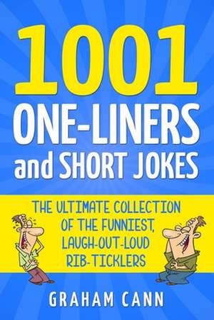 1001 One-Liners and Short Jokes: The Ultimate Collection Of The Funniest, Laugh-Out-Loud Rib-Ticklers de Graham Cann