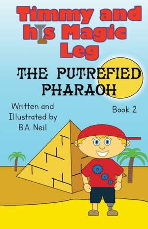 Timmy and his magic leg - The Putrefied Pharaoh de B. A Neil