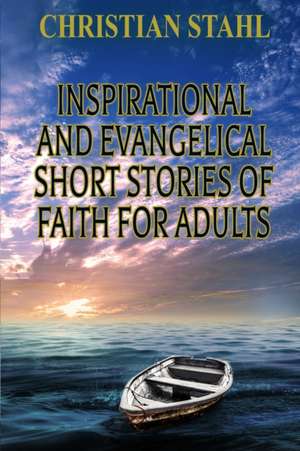 Inspirational and Evangelical Short Stories of Faith for Adults de Christian Stahl