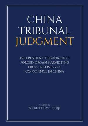 China Tribunal Judgment: Independent Tribunal into Forced Organ Harvesting from Prisoners of Conscience in China de Martin Elliott