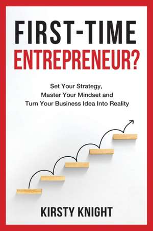 First-Time Entrepreneur?: Set Your Strategy, Master Your Mindset and Turn Your Business Idea Into Reality! de Kirsty Knight