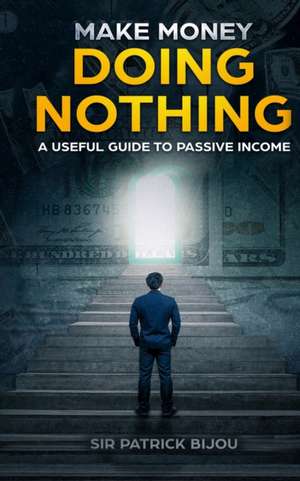 MAKE MONEY DOING NOTHING de Patrick Bijou