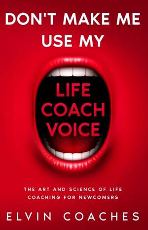 Don't make me use my Life Coach voice de Elvin Coaches