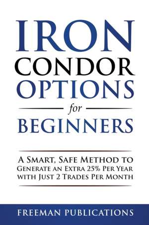 Iron Condor Options for Beginners de Freeman Publications