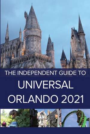 The Independent Guide to Universal Orlando 2021 de G. Costa