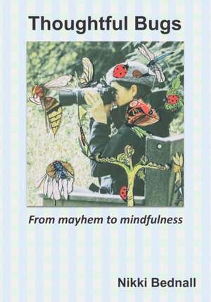 Thoughtful Bugs: From mayhem to mindfulness de Nikki Bednall