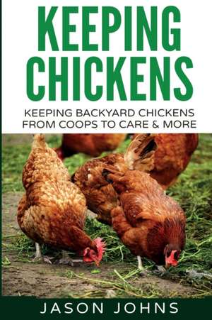 Keeping Chickens For Beginners de Jason Johns