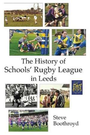 The History of Schools' Rugby League in Leeds de Steve Boothroyd