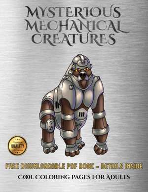 Cool Coloring Pages for Adults (Mysterious Mechanical Creatures) de James Manning