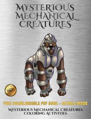 Mysterious Mechanical Creatures Coloring Activities de James Manning