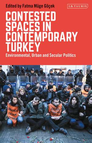 Contested Spaces in Contemporary Turkey: Environmental, Urban and Secular Politics de Fatma Müge Göçek