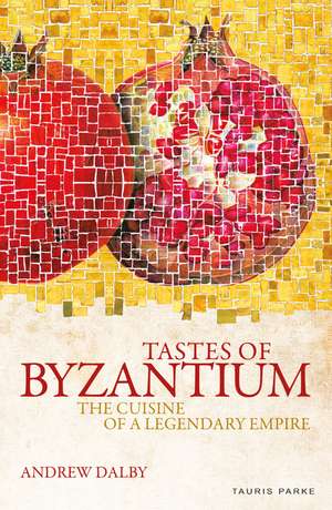 Tastes of Byzantium: The Cuisine of a Legendary Empire de Andrew Dalby