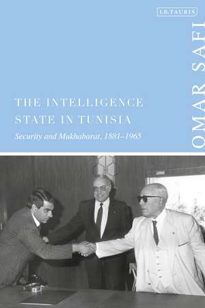 The Intelligence State in Tunisia: Security and Mukhabarat, 1881-1965 de Omar Safi