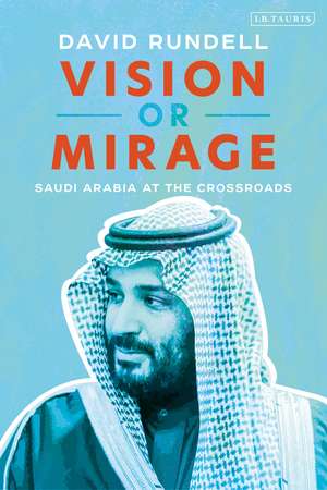 Vision or Mirage: Saudi Arabia at the Crossroads de David Rundell