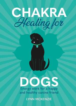 Chakra Healing for Dogs de Lynn McKenzie