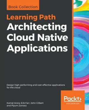 Architecting Cloud Native Applications de Kamal Arora