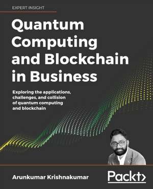 Quantum Computing and Blockchain in Business de Arun Krishnakumar