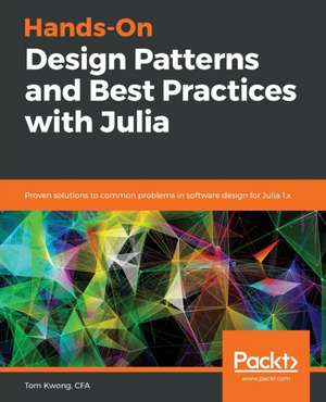 Hands-On Design Patterns and Best Practices with Julia de Tom Kwong