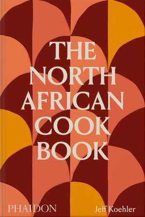 The North African Cookbook de Jeff Koehler